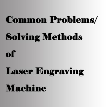 Dulliau Cyffredin a Dulliau Datrys Peiriant Engrafiad Laser